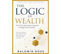 The Logic of Wealth: The Christopher Rokos Approach to Hedge Fund Excellence: “How One of Finance’s Most Analytical Minds Built a Reputation for Trading Discipline and Vision”