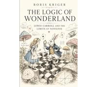THE LOGIC OF WONDERLAND: LEWIS CARROLL AND THE LIMITS OF NONSENSE