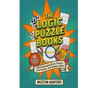 The Logic Puzzle Book for Teens: 100 Challenging Brain Teasers, Grid Puzzles, and Sudoku to Boost Your Brainpower and Sharpen Your Mind