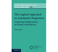 The Logical Approach to Automatic Sequences: Exploring Combinatorics on Words with Walnut: 482 (London Mathematical Society Lecture Note Series, Series Number 482)