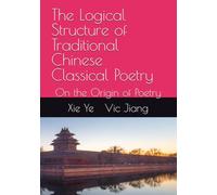 The Logical Structure of Traditional Chinese Classical Poetry: On the Origin of Poetry