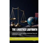 THE LOGISTICS LABYRINTH: A Masterclass in Carrier Liability, Jurisdictional Traps, and Global Flow Strategy (Engineering Risk in Global Trade)