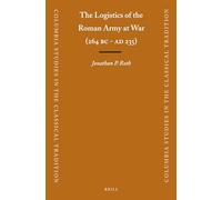 The Logistics of the Roman Army at War (264 B.C. - A.D .235) (Columbia Studies in the Classical Tradition, 23)