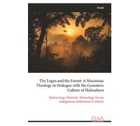 The Logos and the Forest: A Maximian Theology in Dialogue with the Gomatere Culture of Halmahera: Retrieving a Patristic Missiology for an Indigenous Indonesian Context