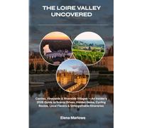 THE LOIRE VALLEY UNCOVERED: Castles, Vineyards & Riverside Villages - An Insider's 2026 Guide to Scenic Drives, Hidden Gems, Cycling Routes, Local Flavors & Unforgettable Itineraries