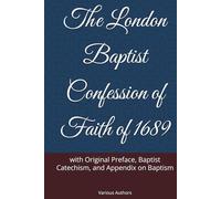 The London Baptist Confession of Faith of 1689: with Original Preface, Baptist Catechism, and Appendix on Baptism