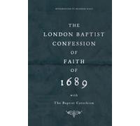 The London Baptist Confession of Faith of 1689 with the Baptist Catechism