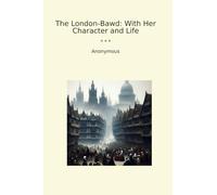 The London-Bawd: With Her Character and Life (Classic Books)