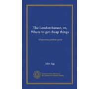 The London bazaar, or, Where to get cheap things: A humorous pindaric poem