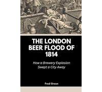 The London Beer Flood of 1814: How a Brewery Explosion Swept a City Away