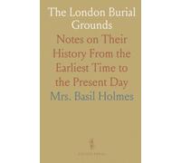 The London Burial Grounds: Notes on Their History From the Earliest Time to the Present Day