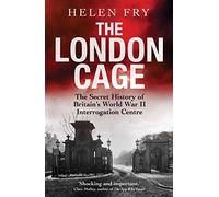 The London Cage: The Secret History of Britain's World War II Interrogation Centre