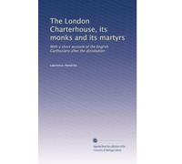 The London Charterhouse, its monks and its martyrs: With a short account of the English Carthusians after the dissolution