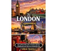 The London Experience: Your Updated Guide to Best Attractions, Itineraries, Shopping, and Local Tips for an Unforgettable Trip