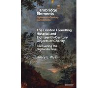 The London Foundling Hospital and Eighteenth-Century Objects of Charity: Recovering the Digital Archive (Elements in Eighteenth-Century Connections)