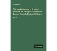 The London Journal of Arts and Sciences. An Analogical Index of the London Journal of Arts and Sciences: Vol. 21