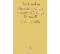 The London Merchant, or the History of George Barnwell: As It Is Acted at the Theatre-Royal in Drury-Lane by His Majesty's Servants