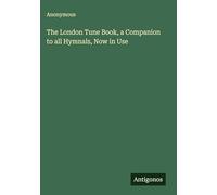 The London Tune Book, a Companion to all Hymnals, Now in Use