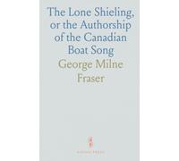 The Lone Shieling, or the Authorship of the Canadian Boat Song: With Other Literary and Historical Sketches