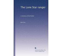 The Lone Star ranger: a romance of the border
