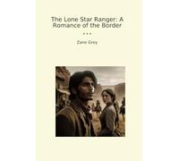 The Lone Star Ranger: A Romance of the Border (Classic Books)