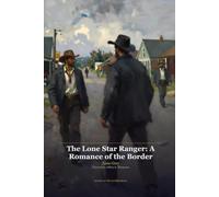 The Lone Star Ranger, A Romance of the Border - Illustrated Edition: The Lone Star Ranger, A Romance of the Border - Illustrated Edition, Originally by Zane Grey, Illustrated by Jeffrey S. Thomann