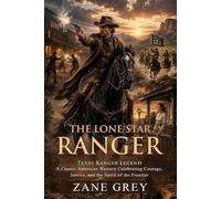 The Lone Star Ranger: Texas Rangers Action and Romance: Old West historical adventure - Illustrated with Biography and Commentary