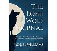 The Lone Wolf Journal: Vol. I: A Shadow Work Journey for Healing, Self-Discovery, and Emotional Freedom