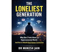 The Loneliest Generation: Why Gen Z Feels Alone in a Hyperconnected World-and How to Rebuild Real Human Connection (GenZ Success)