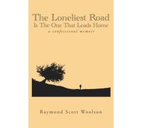The Loneliest Road Is The One That Leads Home: a confessional memoir