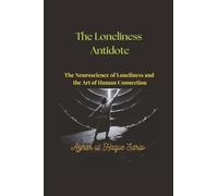 The Loneliness Antidote: The Neuroscience of Loneliness and the Art of Human Connection