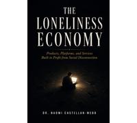 The Loneliness Economy: Products, Platforms, and Services Built to Profit from Social Disconnection
