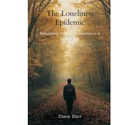 The Loneliness Epidemic: Rebuilding Human Connection in a Digital Age