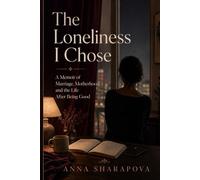 The Loneliness I Chose: A Memoir of Marriage, Motherhood, and the Life After Being Good