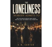 THE LONELINESS NOBODY ADMITS TO: Why You Can Be Loved by Many People and Still Feel That Nobody Truly Knows You