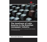 The loneliness of Latin America in the Brazilian newspaper industry: Selection and construction of news about Latin America in the Brazilian press