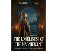 The Loneliness of the Magnificent: Suleiman's Empire of Love, Loss, and Power
