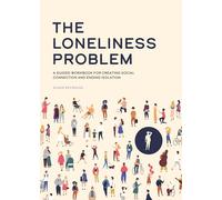 The Loneliness Problem: A Guided Workbook for Creating Social Connection and Ending Isolation