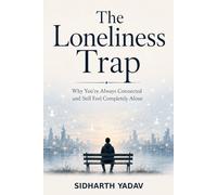 The Loneliness Trap: Why You’re Always Connected and Still Feel Completely Alone