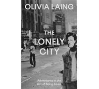 The Lonely City: Adventures in the Art of Being Alone