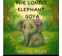 The Lonely Elephant Goya: A heartwarming tale of empathy, friendship, and forgiveness