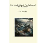 The Lonely Island: The Refuge of the Mutineers (Classic Books)