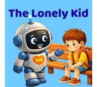 The Lonely Kid: A Children’s Picture Book About Friendship and Inclusion - MikoBot Helps Series (Ages 3-7): A Gentle Story About Feeling Left Out, Making Friends, and Learning to Belong