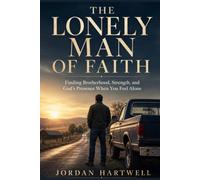 The Lonely Man of Faith: Finding Brotherhood, Strength, and God’s Presence When You Feel Alone (Steady Men of Faith)