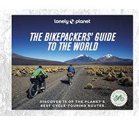 The Bikepacker's Guide to the World: Discover 75 of the most amazing cycling routes (Lonely Planet)