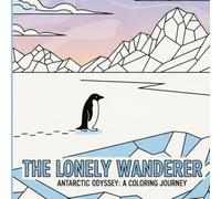 The Lonely Traveler: A Penguin’s Journey to the End of the World: An Emotional Adult Coloring Book of Solitude, Perseverance, and the Antarctic Wilderness.