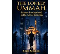 The Lonely Ummah: Islamic Brotherhood in the Age of Isolation (Islam in the Modern World Series: Islamic Guidance for the Challenges Facing Muslims Today)