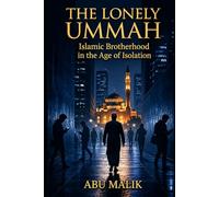 The Lonely Ummah: Islamic Brotherhood in the Age of Isolation (Islam in the Modern World Series: Islamic Guidance for the Challenges Facing Muslims Today)
