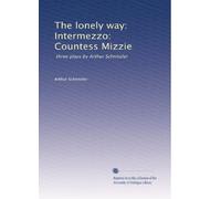 The lonely way: Intermezzo: Countess Mizzie: three plays by Arthur Schnitzler