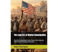 The Long Arc of Mental Emancipation: From the Transatlantic Slave Trade to the Enduring Fight for Black Freedom and Justice